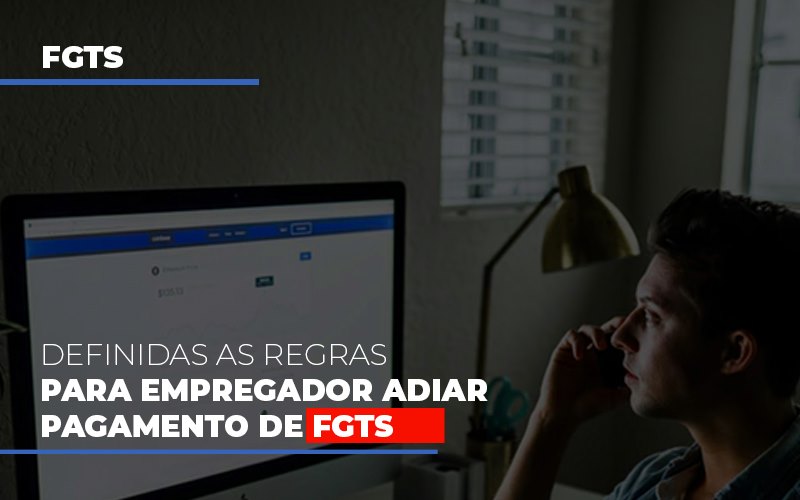 Definidas As Regras Para Empregador Adiar Pagamento De Fgts - Fiscon & Prosper Auditoria