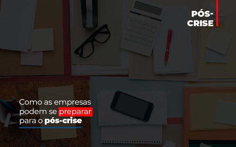 Como As Empresas Podem Se Preparar Para O Pos Crise - Fiscon & Prosper Auditoria