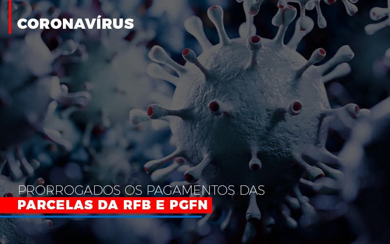 coronavirus-prorrogados-os-pagamentos-das-parcelas-da-rfb-e-pgfn - [Coronavírus] Prorrogados os pagamentos das parcelas da RFB e PGFN