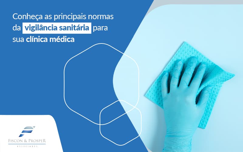 Conheca As Principais Normas Da Vigilancia Sanitaria Para Sua Clinica Medica Post (1) - Contabilidade em São Paulo - SP | Fiscon e Prosper Associados - Quais as normas de vigilância sanitária para clínica médica?