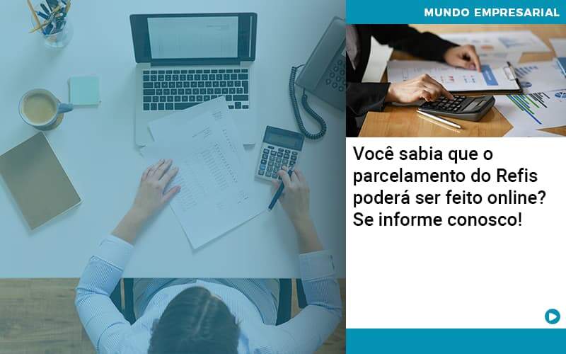 Você Sabia Que O Parcelamento Do Refis Poderá Ser Feito Online - Abrir Empresa Simples - Você sabia que o parcelamento do Refis poderá ser feito online? Se informe conosco!