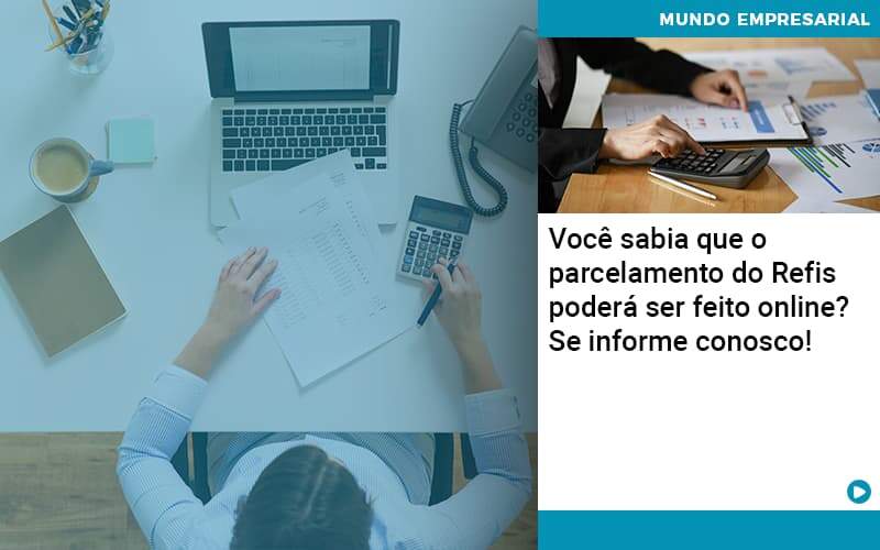 Você Sabia Que O Parcelamento Do Refis Poderá Ser Feito Online Abrir Empresa Simples - Fiscon & Prosper Auditoria