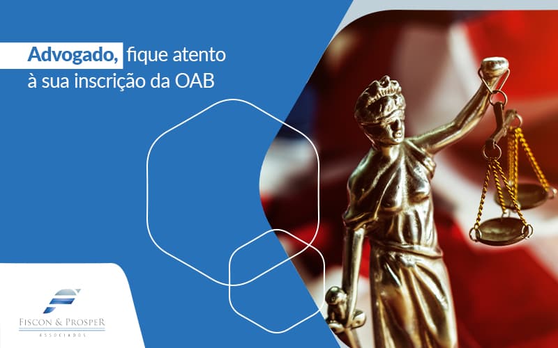 Advogado Fique Atento A Sua Inscricao Da Oab Post (1) - Contabilidade em São Paulo - SP | Fiscon e Prosper Associados - Como realizar o processo de inscrição na OAB?