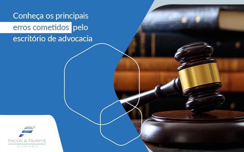 Conheca Os Principais Erros Cometidos Pelo Escritorio De Advocacia Post (1) - Contabilidade em São Paulo - SP | Fiscon e Prosper Associados - Quais principais erros de gestão de um escritório de advocacia?