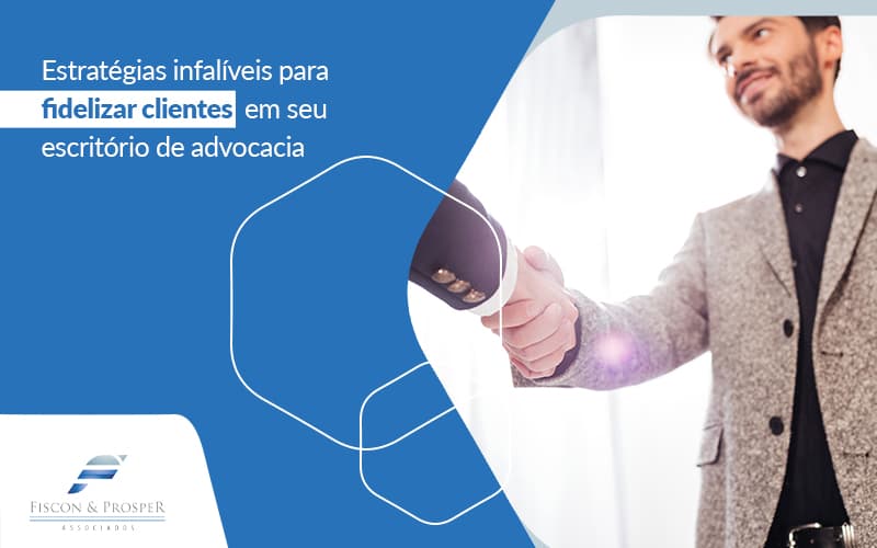 Estrategias Infaliveis Para Fidelizar Clientes Em Seu Escritorio De Advocacia Post (1) - Contabilidade em São Paulo - SP | Fiscon e Prosper Associados - Como fidelizar clientes para seu escritório de advocacia?