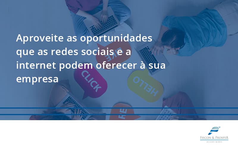 Aproveite As Oportunidades Que As Redes Sociais E A Internet Podem Oferecer à Sua Empresa Fiscon E Prosper - Contabilidade em São Paulo - SP | Fiscon e Prosper Associados - Aproveite as oportunidades que as redes sociais e a internet podem oferecer à sua empresa