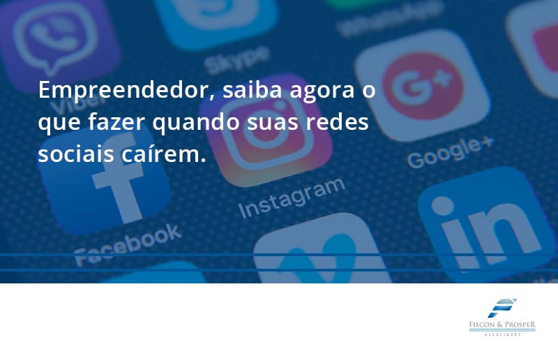 Empreendedor, Saiba Agora O Que Fazer Quando Suas Redes Sociais Caírem Fiscon E Prosper - Contabilidade em São Paulo - SP | Fiscon e Prosper Associados - Empreendedor, saiba agora o que fazer quando suas redes sociais caírem