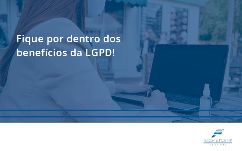 Fique Por Dentro Dos Beneficios Da Lgpd Fiscon E Prosper - Contabilidade em São Paulo - SP | Fiscon e Prosper Associados - Fique por dentro dos benefícios da LGPD!