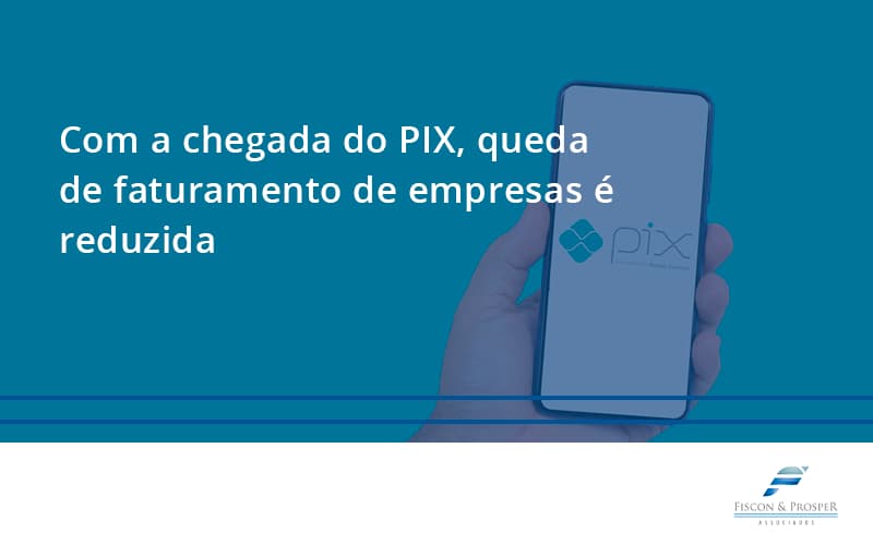 Com A Chegada Do Pix Queda De Faturamento De Empresa é Reduzida Fiscon E Prosper - Contabilidade em São Paulo - SP | Fiscon e Prosper Associados - Com a chegada do PIX, queda de faturamento de empresas é reduzida