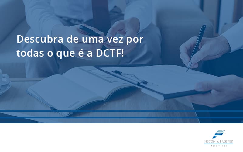 Dctf Fiscon E Prosper - Contabilidade em São Paulo - SP | Fiscon e Prosper Associados - Descubra de uma vez por todas o que é a DCTF!