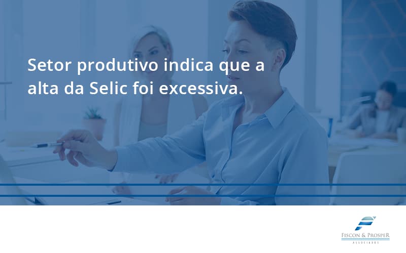 Setor Produtivo Indica Que A Alta Fiscon E Prosper - Contabilidade em São Paulo - SP | Fiscon e Prosper Associados - Setor produtivo indica que a alta da Selic foi excessiva.