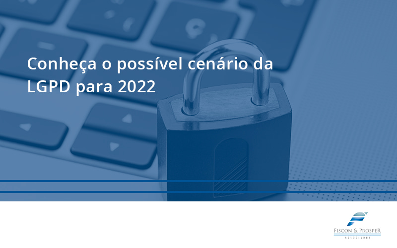 100 Fiscon E Prosper - Contabilidade em São Paulo - SP | Fiscon e Prosper Associados - Conheça o possível cenário da LGPD para 2022