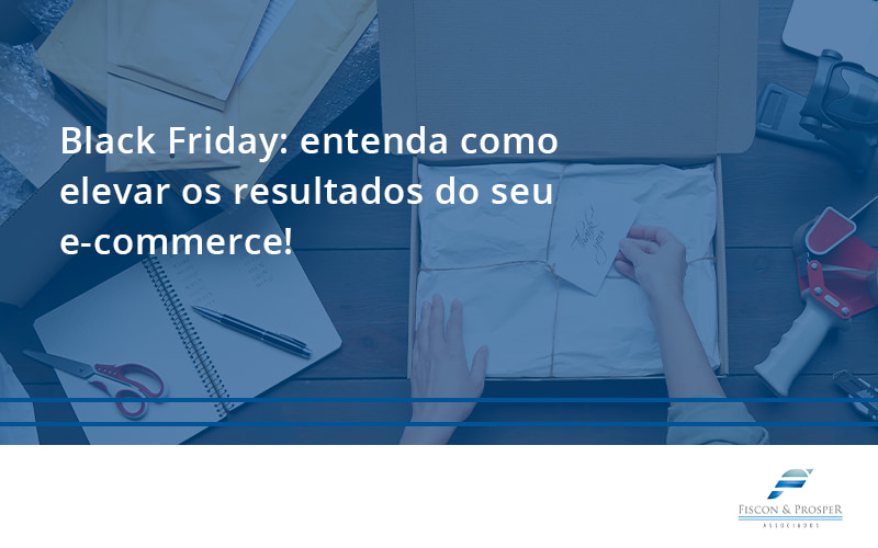 100 Fiscon E Prosper - Contabilidade em São Paulo - SP | Fiscon e Prosper Associados - Black Friday: entenda como elevar os resultados do seu e-commerce!