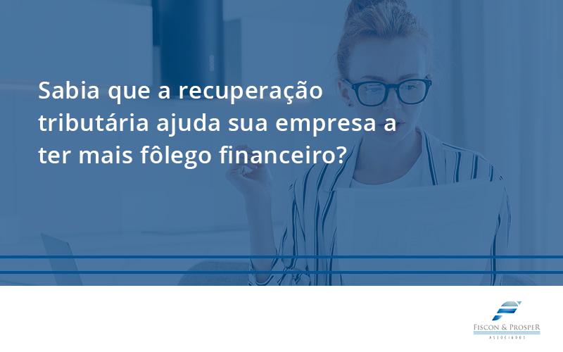 100 Fiscon E Prosper - Contabilidade em São Paulo - SP | Fiscon e Prosper Associados - Sabia que a recuperação tributária ajuda sua empresa a ter mais fôlego financeiro?