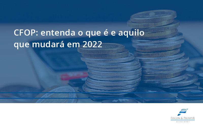 100 Fiscon E Prosper - Contabilidade em São Paulo - SP | Fiscon e Prosper Associados - CFOP: entenda o que é e aquilo que mudará em 2022