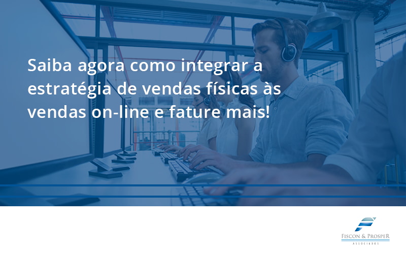 100 Fiscon E Prosper - Contabilidade em São Paulo - SP | Fiscon e Prosper Associados - Saiba agora como integrar a estratégia de vendas físicas às vendas on-line e fature mais!