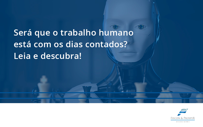 100 Fiscon E Prosper - Contabilidade em São Paulo - SP | Fiscon e Prosper Associados - Será que o trabalho humano está com os dias contados? Leia e descubra!