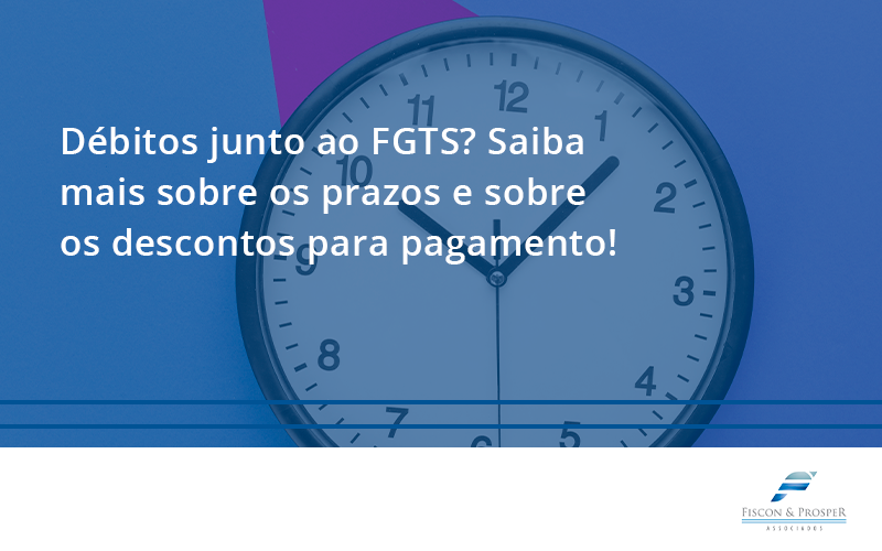 100 Fiscon E Prosper - Contabilidade em São Paulo - SP | Fiscon e Prosper Associados - Débitos junto ao FGTS? Saiba mais sobre os prazos e sobre os descontos para pagamento!