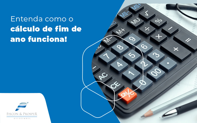 Entenda Como O Calculo De Fim De Ano Funciona Blog - Contabilidade em São Paulo - SP | Fiscon e Prosper Associados - Entenda o cálculo de fim de ano e minimize gastos em sua empresa.