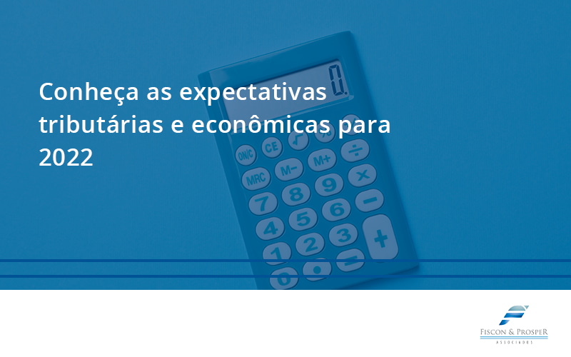 100 Fiscon E Prosper - Contabilidade em São Paulo - SP | Fiscon e Prosper Associados - Conheça as expectativas tributárias e econômicas para 2022