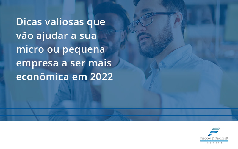 100 Fiscon E Prosper - Contabilidade em São Paulo - SP | Fiscon e Prosper Associados - Dicas valiosas que vão ajudar a sua micro ou pequena empresa a ser mais econômica em 2022