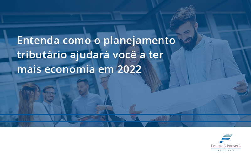 100 Fiscon E Prosper - Contabilidade em São Paulo - SP | Fiscon e Prosper Associados - Entenda como o planejamento tributário ajudará você a ter mais economia em 2022