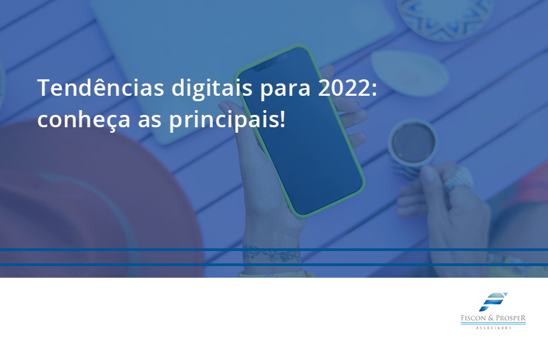 100 Fiscon E Prosper - Contabilidade em São Paulo - SP | Fiscon e Prosper Associados - Tendências digitais para 2022: conheça as principais!