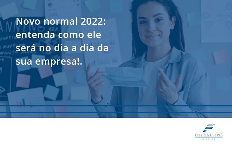 100 Fiscon E Prosper - Contabilidade em São Paulo - SP | Fiscon e Prosper Associados - Novo normal 2022: entenda como ele será no dia a dia da sua empresa!