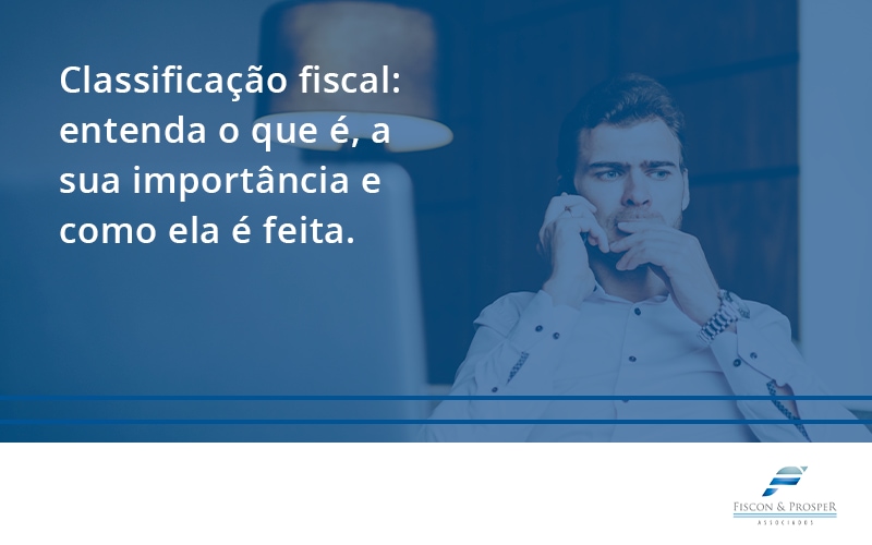 100 Fiscon E Prosper - Contabilidade em São Paulo - SP | Fiscon e Prosper Associados - Classificação fiscal: entenda o que é, a sua importância e como ela é feita