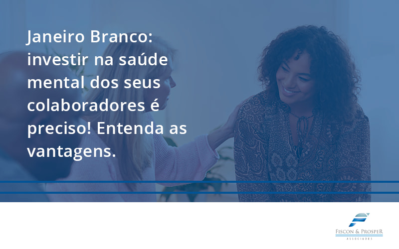 100 Fiscon E Prosper - Contabilidade em São Paulo - SP | Fiscon e Prosper Associados - Janeiro Branco: investir na saúde mental dos seus colaboradores é preciso! Entenda as vantagens.