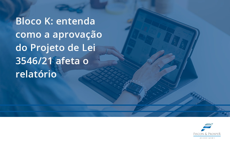 100 Fiscon E Prosper - Contabilidade em São Paulo - SP | Fiscon e Prosper Associados - Bloco K: entenda como a aprovação do Projeto de Lei 3546/21 afeta o relatório