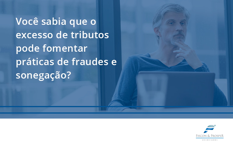 100 Fiscon E Prosper - Contabilidade em São Paulo - SP | Fiscon e Prosper Associados - Você sabia que o excesso de tributos pode fomentar práticas de fraudes e sonegação?