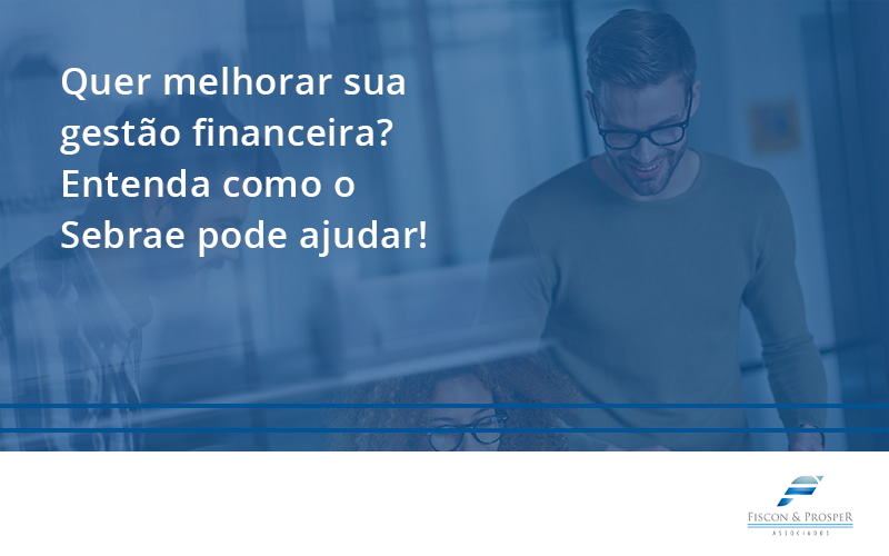 100 Fiscon E Prosper - Contabilidade em São Paulo - SP | Fiscon e Prosper Associados - Quer melhorar sua gestão financeira? Entenda como o Sebrae pode ajudar!
