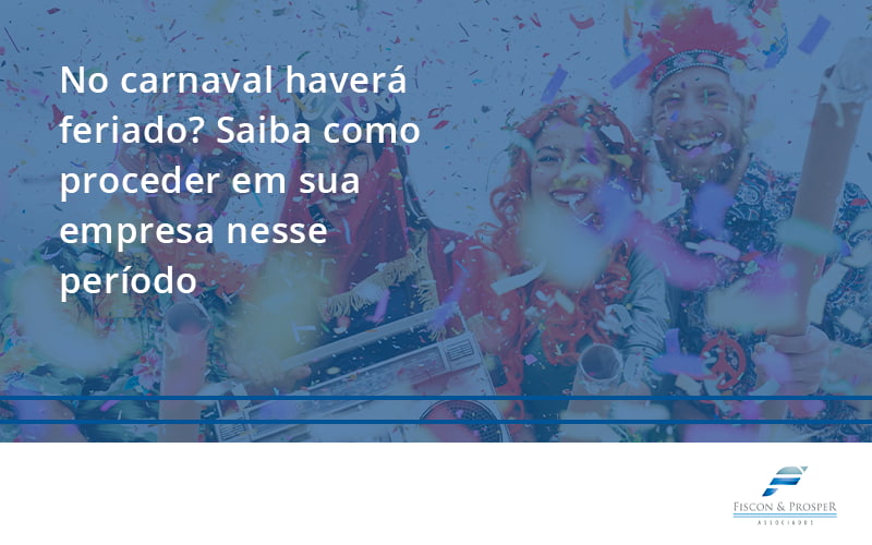 100 Fiscon E Prosper - Contabilidade em São Paulo - SP | Fiscon e Prosper Associados - No carnaval haverá feriado? Saiba como proceder em sua empresa nesse período