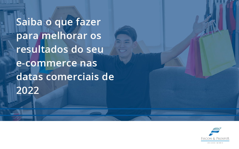 100 Fiscon E Prosper - Contabilidade em São Paulo - SP | Fiscon e Prosper Associados - Saiba o que fazer para melhorar os resultados do seu e-commerce nas datas comerciais de 2022