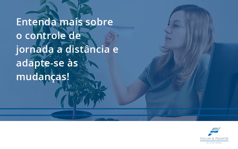 100 Fiscon E Prosper - Contabilidade em São Paulo - SP | Fiscon e Prosper Associados - Entenda mais sobre o controle de jornada a distância e adapte-se às mudanças!