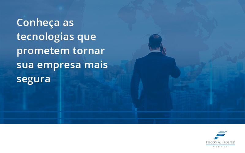 100 Fiscon E Prosper - Contabilidade em São Paulo - SP | Fiscon e Prosper Associados - Conheça as tecnologias que prometem tornar sua empresa mais segura