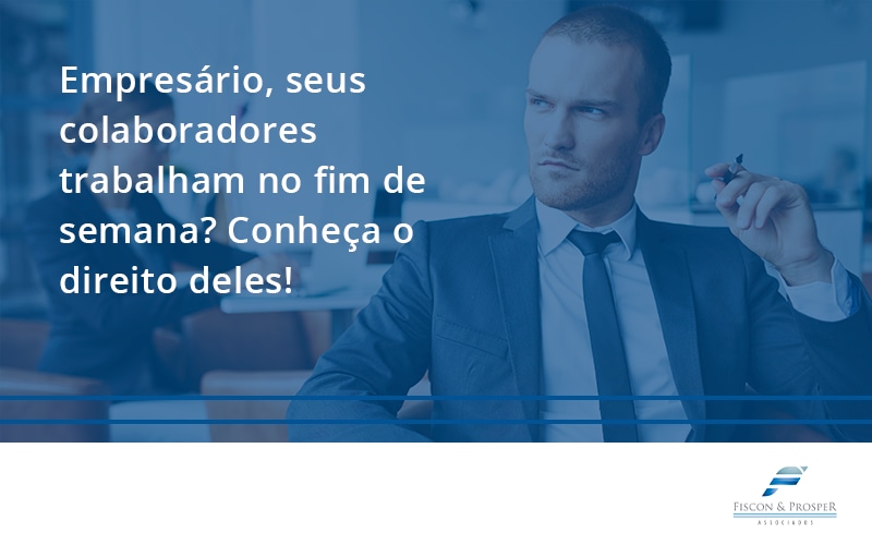 100 Fiscon E Prosper - Contabilidade em São Paulo - SP | Fiscon e Prosper Associados - Empresário, seus colaboradores trabalham no fim de semana? Conheça o direito deles!