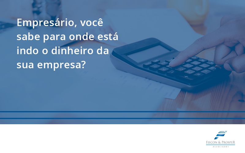 100 Fiscon E Prosper - Contabilidade em São Paulo - SP | Fiscon e Prosper Associados - Empresário, você sabe para onde está indo o dinheiro da sua empresa?