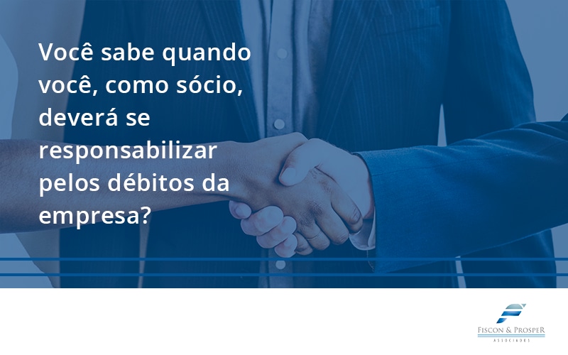 100 Fiscon E Prosper - Contabilidade em São Paulo - SP | Fiscon e Prosper Associados - Você sabe quando você, como sócio, deverá se responsabilizar pelos débitos da empresa?