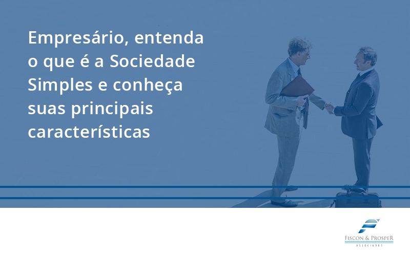 100 Fiscon E Prosper - Contabilidade em São Paulo - SP | Fiscon e Prosper Associados - Empresário, entenda o que é a Sociedade Simples e conheça suas principais características