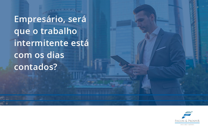 100 Fiscon E Prosper - Contabilidade em São Paulo - SP | Fiscon e Prosper Associados - Empresário, será que o trabalho intermitente está com os dias contados?
