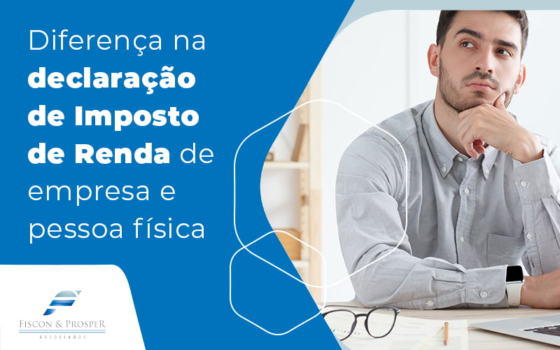Diferenca Na Declaracao De Imposto De Renda De Empresa E Pessoa Fisica Blog Contabilidade Em São Paulo Sp | Fiscon E Prosper Associados - Fiscon & Prosper Auditoria