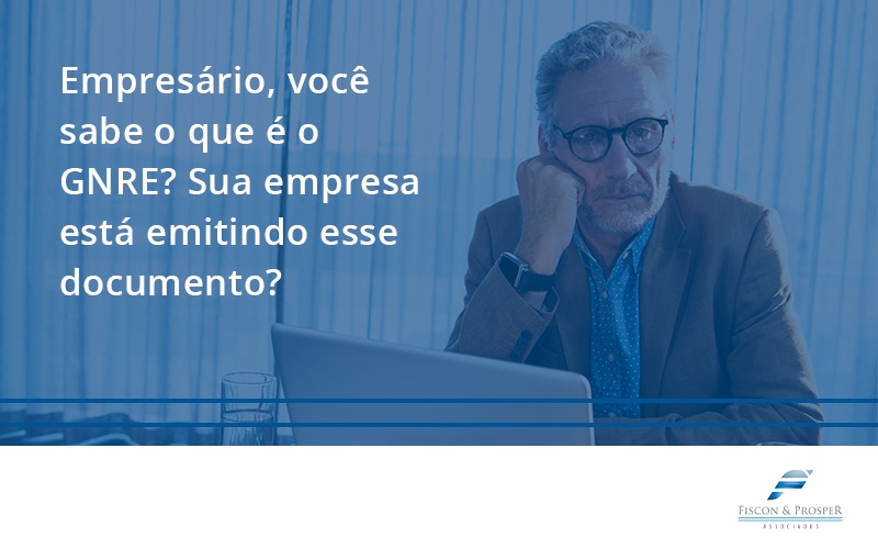 100 Fiscon E Prosper - Contabilidade em São Paulo - SP | Fiscon e Prosper Associados - Empresário, você sabe o que é o GNRE? Sua empresa está emitindo esse documento?