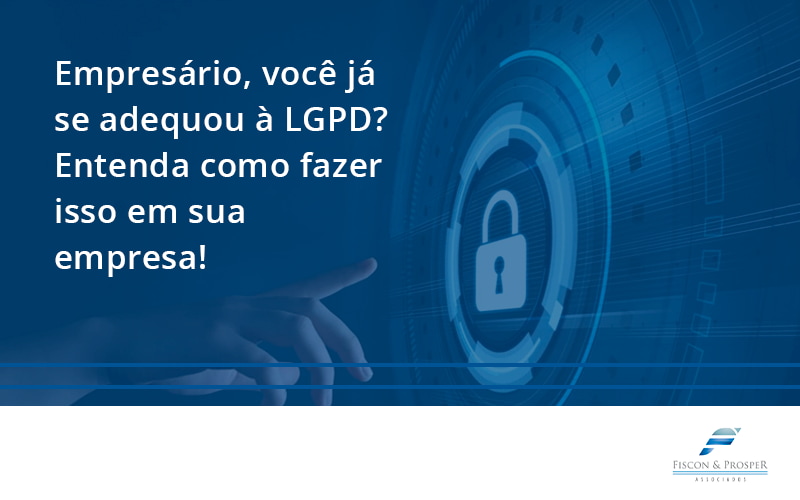 100 Fiscon E Prosper - Contabilidade em São Paulo - SP | Fiscon e Prosper Associados - Empresário, você já se adequou à LGPD? Entenda como fazer isso em sua empresa!