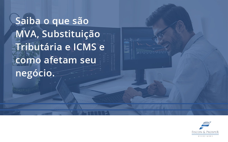 100 Fiscon E Prosper - Contabilidade em São Paulo - SP | Fiscon e Prosper Associados - Saiba o que são MVA, Substituição Tributária e ICMS e como afetam seu negócio.