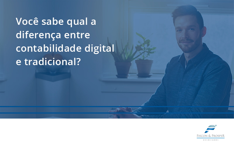100 Fiscon E Prosper - Contabilidade em São Paulo - SP | Fiscon e Prosper Associados - Você sabe qual a diferença entre contabilidade digital e tradicional?