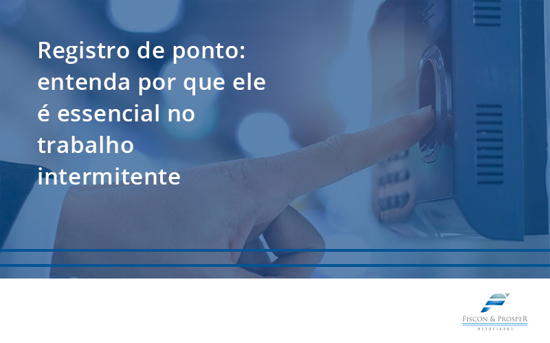 100 Fiscon E Prosper - Contabilidade em São Paulo - SP | Fiscon e Prosper Associados - Registro de ponto: entenda por que ele é essencial no trabalho intermitente