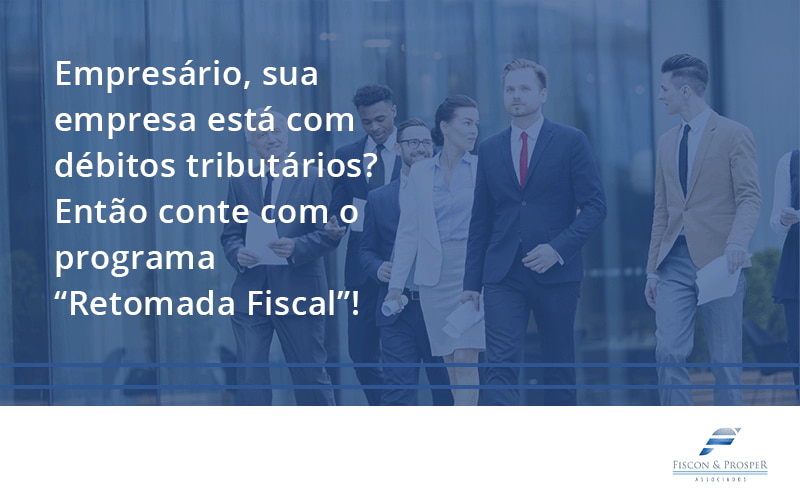100 Fiscon E Prosper - Contabilidade em São Paulo - SP | Fiscon e Prosper Associados - Empresário, sua empresa está com débitos tributários? Então conte com o programa “Retomada Fiscal”!