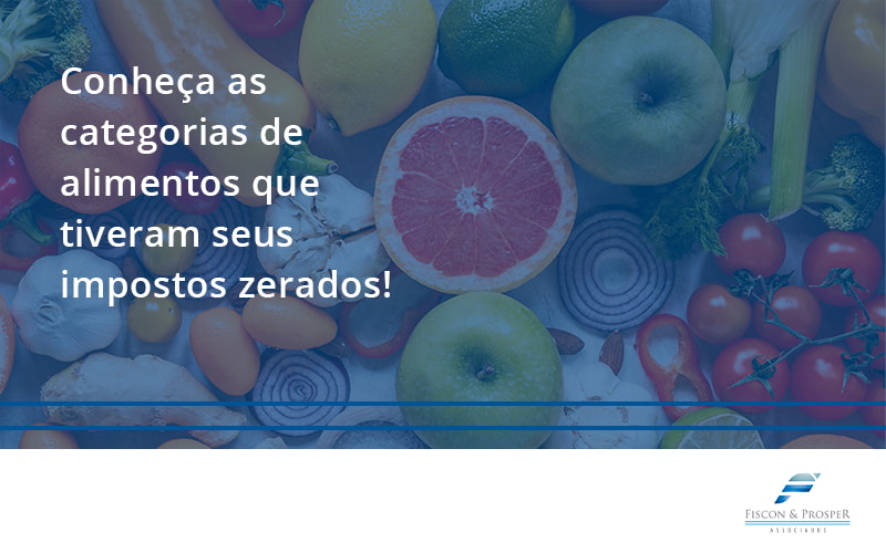 100 Fiscon E Prosper - Contabilidade em São Paulo - SP | Fiscon e Prosper Associados - Conheça as categorias de alimentos que tiveram seus impostos zerados!